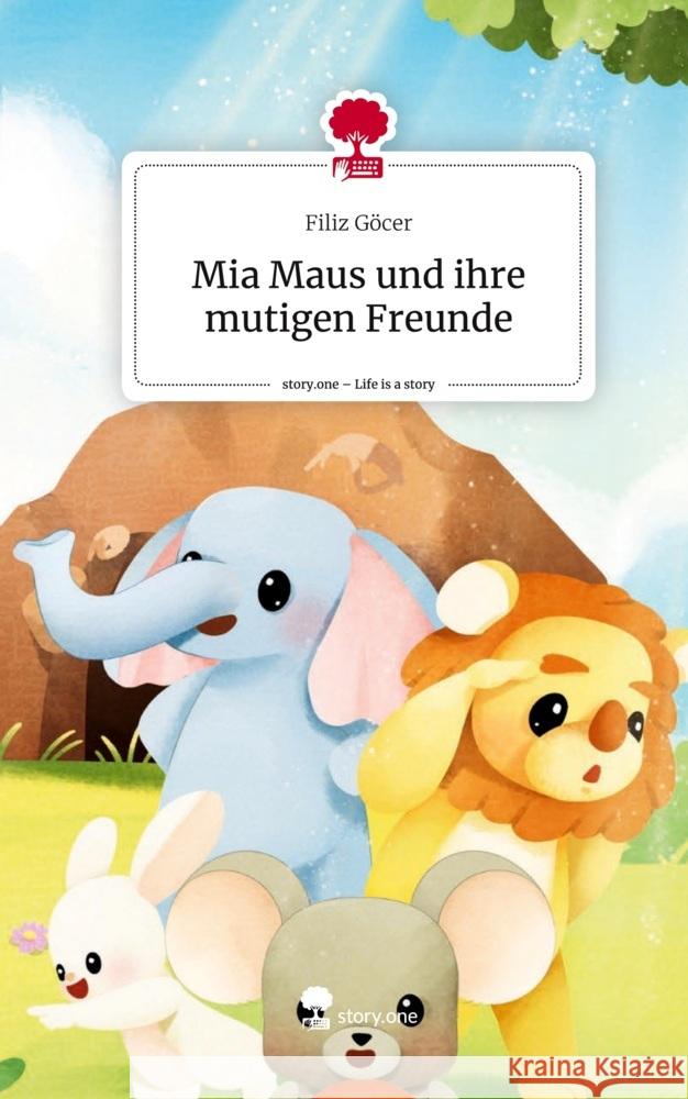 Mia Maus und ihre mutigen Freunde. Life is a Story - story.one Göcer, Filiz 9783711504487