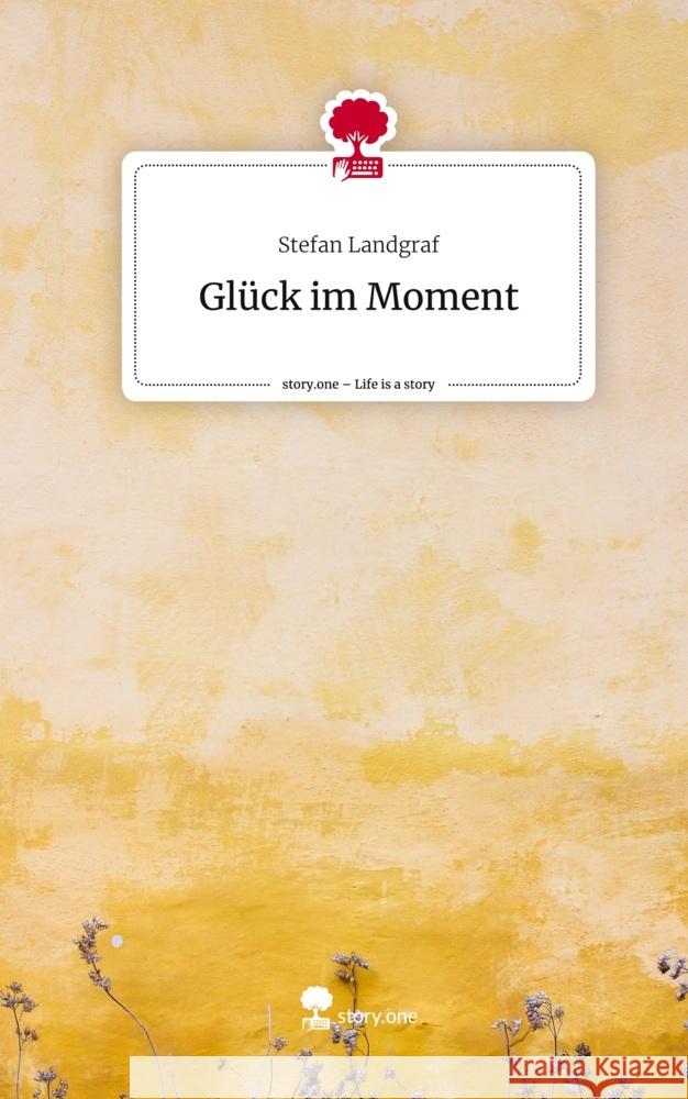 Glück im Moment. Life is a Story - story.one Landgraf, Stefan 9783711505170