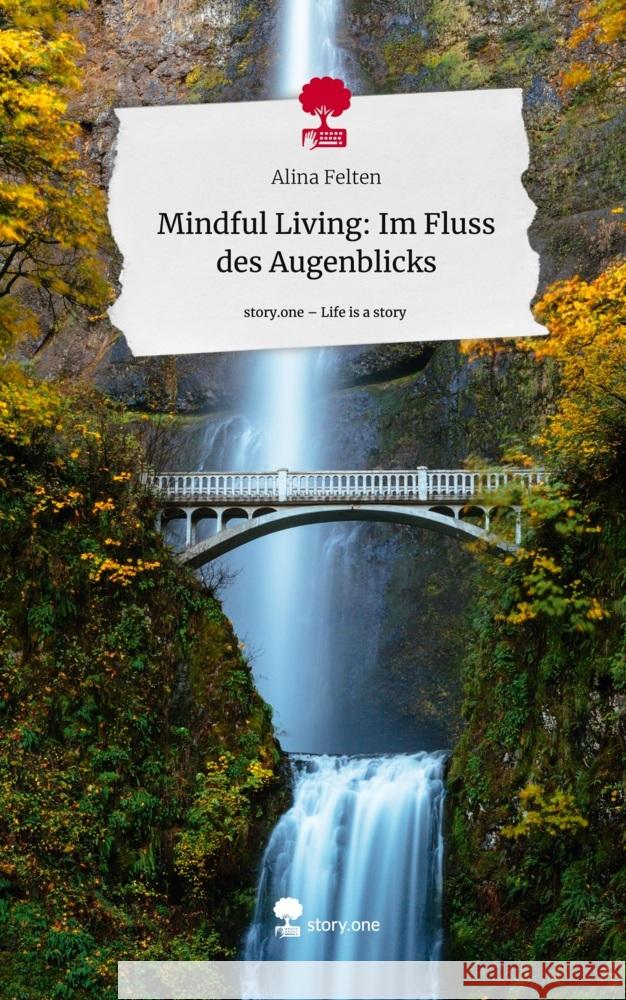 Mindful Living: Im Fluss des Augenblicks. Life is a Story - story.one Felten, Alina 9783711506924