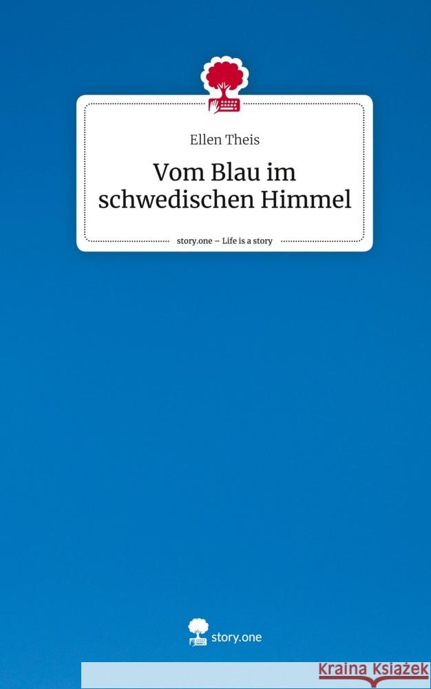 Vom Blau im schwedischen Himmel. Life is a Story - story.one Theis, Ellen 9783711506955 story.one publishing