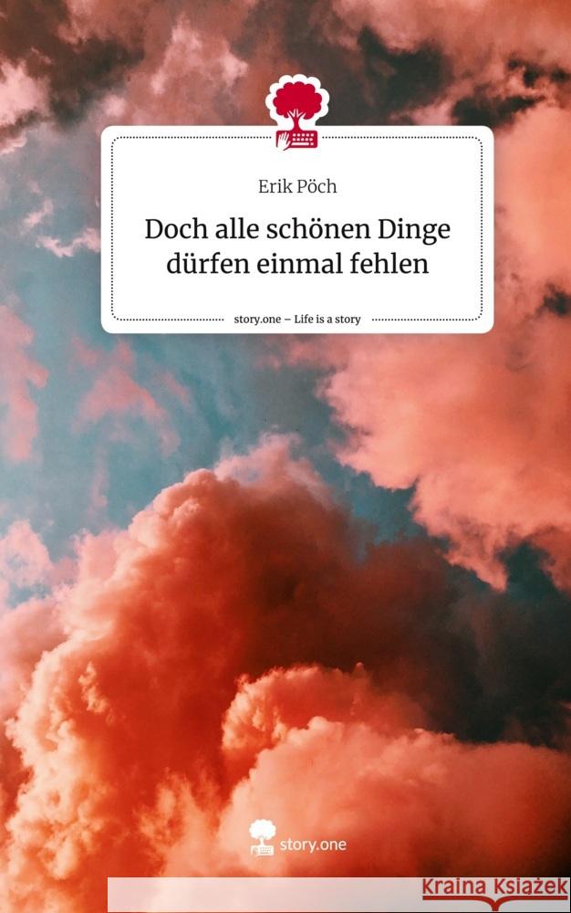 Doch alle schönen Dinge dürfen einmal fehlen. Life is a Story - story.one Pöch, Erik 9783711507006