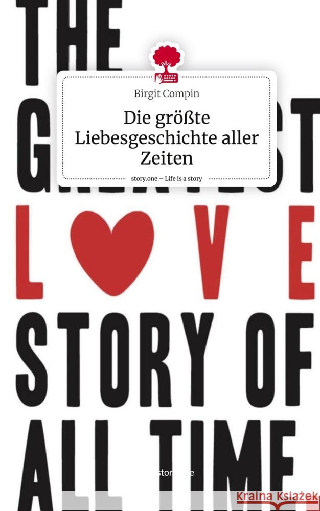 Die größte Liebesgeschichte aller Zeiten. Life is a Story - story.one Compin, Birgit 9783711508843