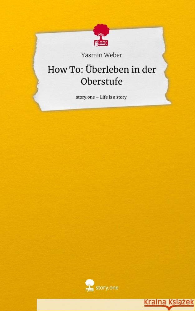 How To:                                  Überleben in der Oberstufe. Life is a Story - story.one Weber, Yasmin 9783711509239