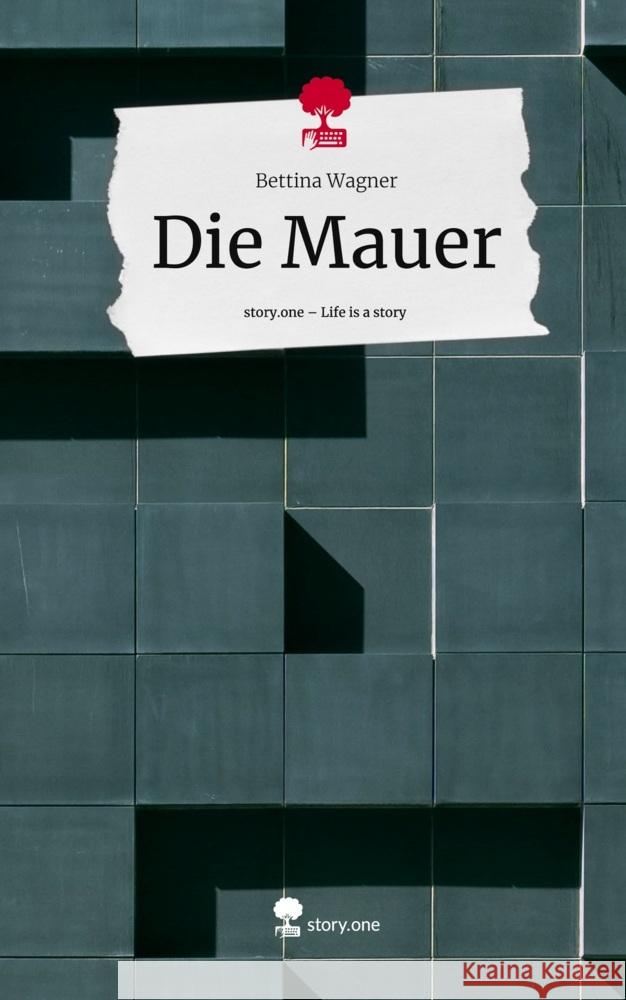 Die Mauer. Life is a Story - story.one Wagner, Bettina 9783711510693 story.one publishing