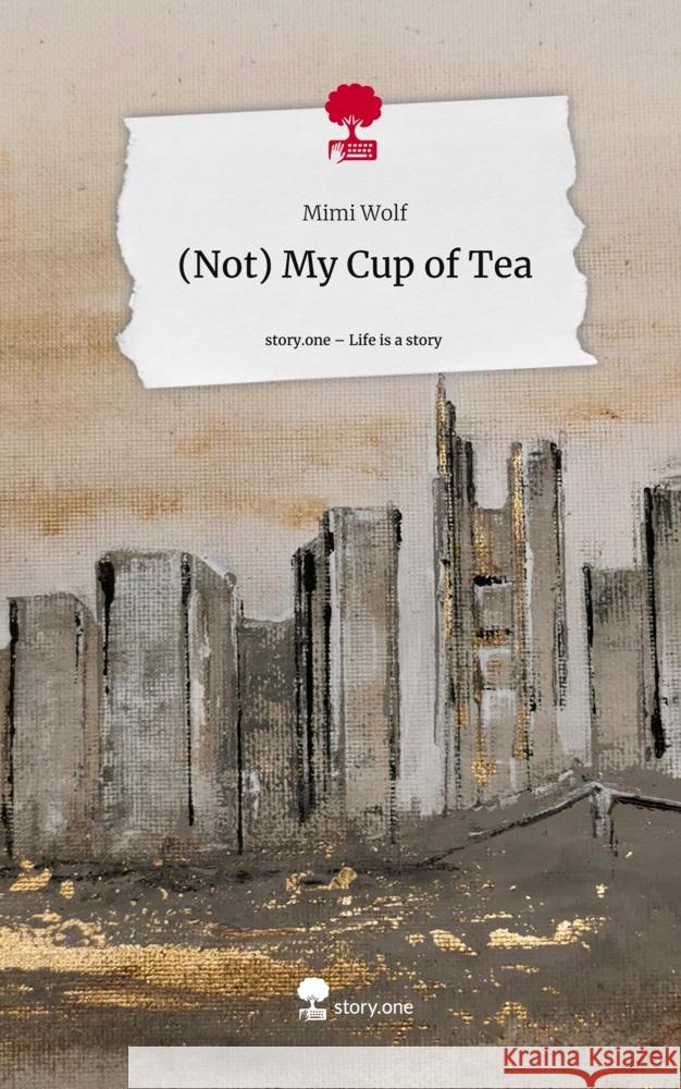 (Not) My Cup of Tea. Life is a Story - story.one Wolf, Mimi 9783711512383 story.one publishing