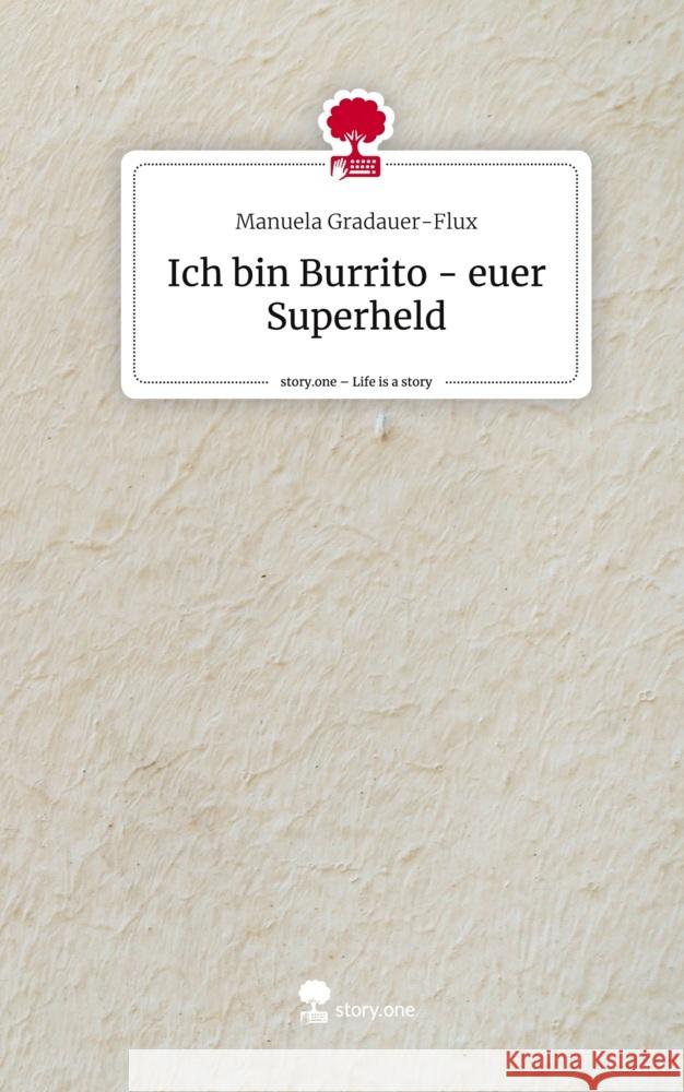 Ich bin Burrito - euer Superheld. Life is a Story - story.one Gradauer-Flux, Manuela 9783711513038