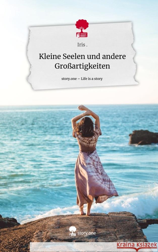 Kleine Seelen und andere Großartigkeiten. Life is a Story - story.one ., Iris 9783711521682