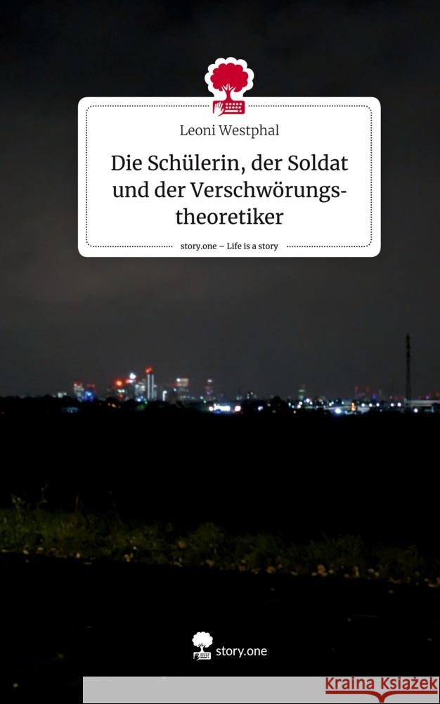 Die Schülerin, der Soldat und der Verschwörungstheoretiker. Life is a Story - story.one Westphal, Leoni 9783711522917