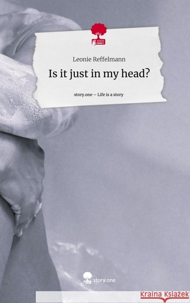 Is it just in my head?. Life is a Story - story.one Reffelmann, Leonie 9783711523211