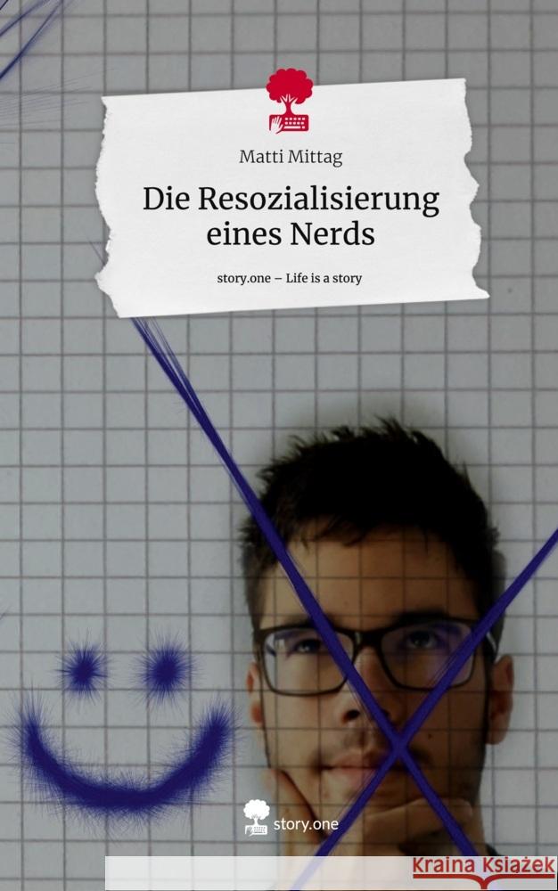 Die Resozialisierung eines Nerds. Life is a Story - story.one Mittag, Matti 9783711523419