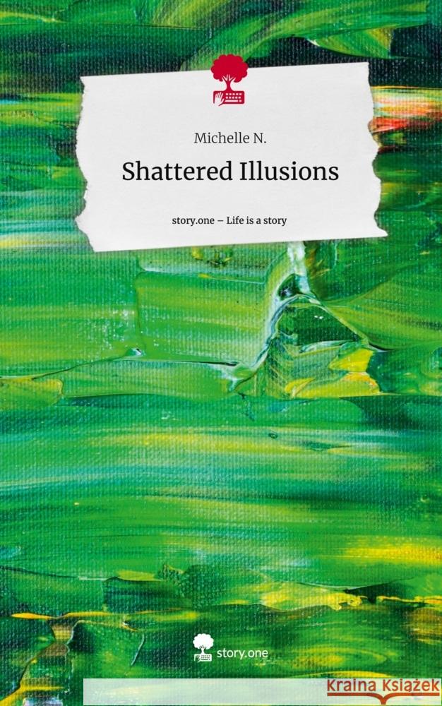 Shattered Illusions. Life is a Story - story.one N., Michelle 9783711523808