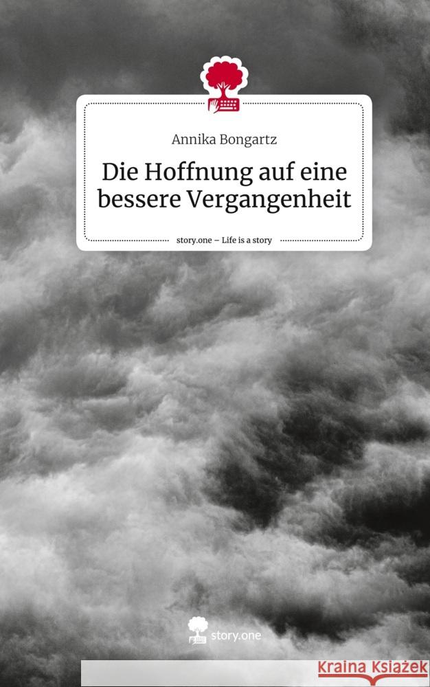 Die Hoffnung auf eine bessere Vergangenheit. Life is a Story - story.one Bongartz, Annika 9783711525581