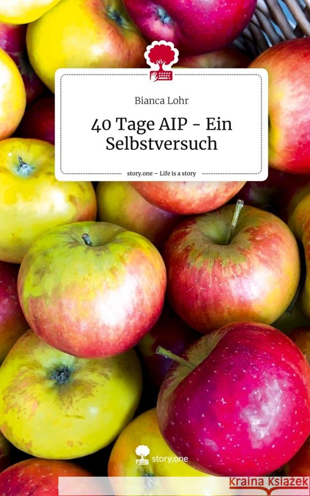 40 Tage AIP - Ein Selbstversuch. Life is a Story - story.one Lohr, Bianca 9783711527127