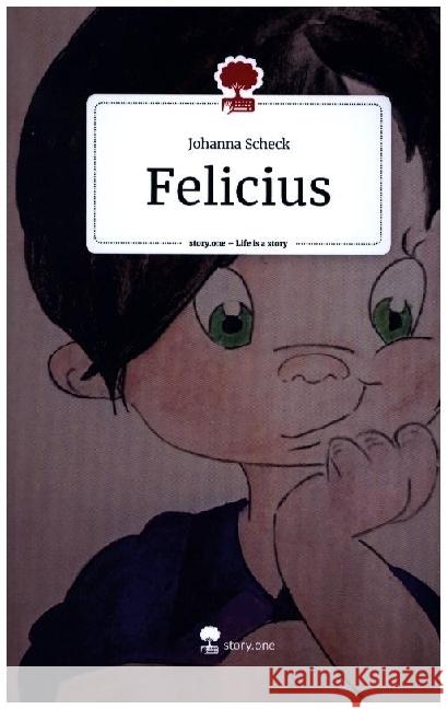 Felicius. Life is a Story - story.one Scheck, Johanna 9783711529145