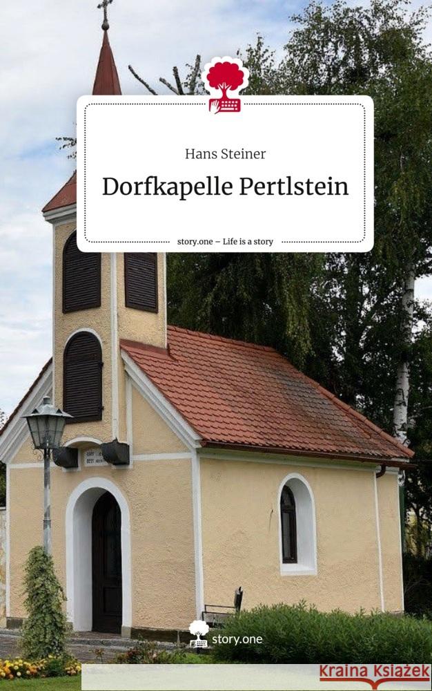 Dorfkapelle Pertlstein. Life is a Story - story.one Steiner, Hans 9783711529282