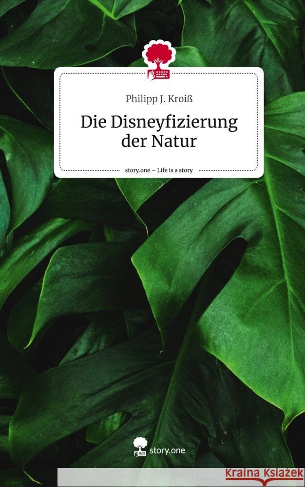 Die Disneyfizierung der Natur. Life is a Story - story.one Kroiß, Philipp J. 9783711530189