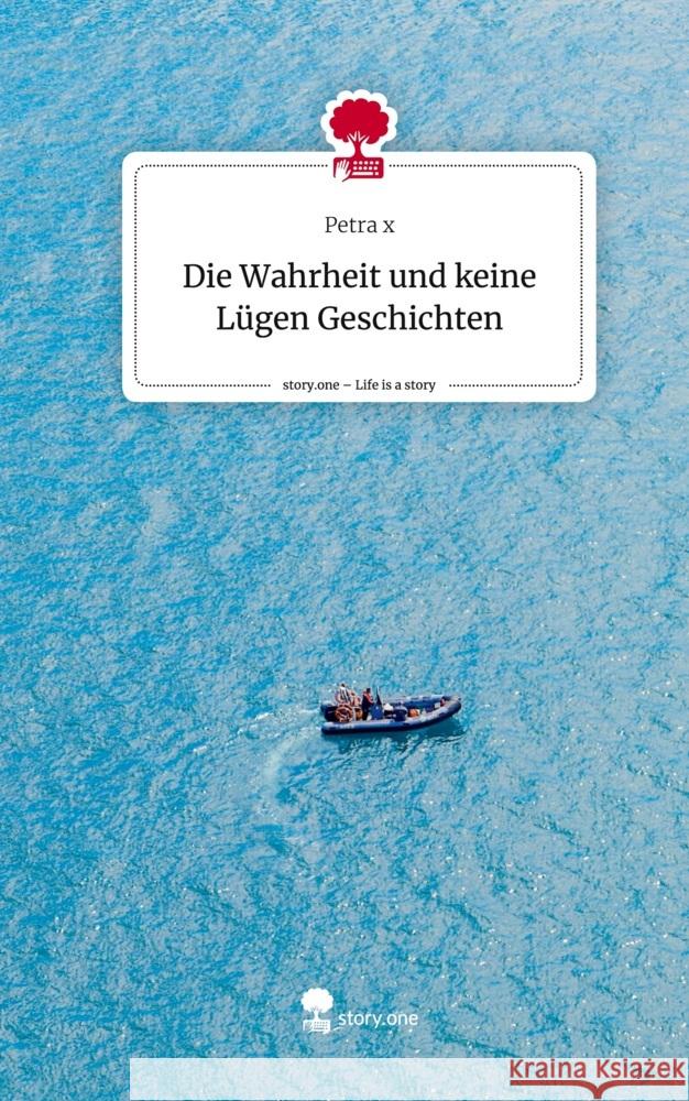 Die Wahrheit und keine Lügen Geschichten. Life is a Story - story.one x, Petra 9783711531582