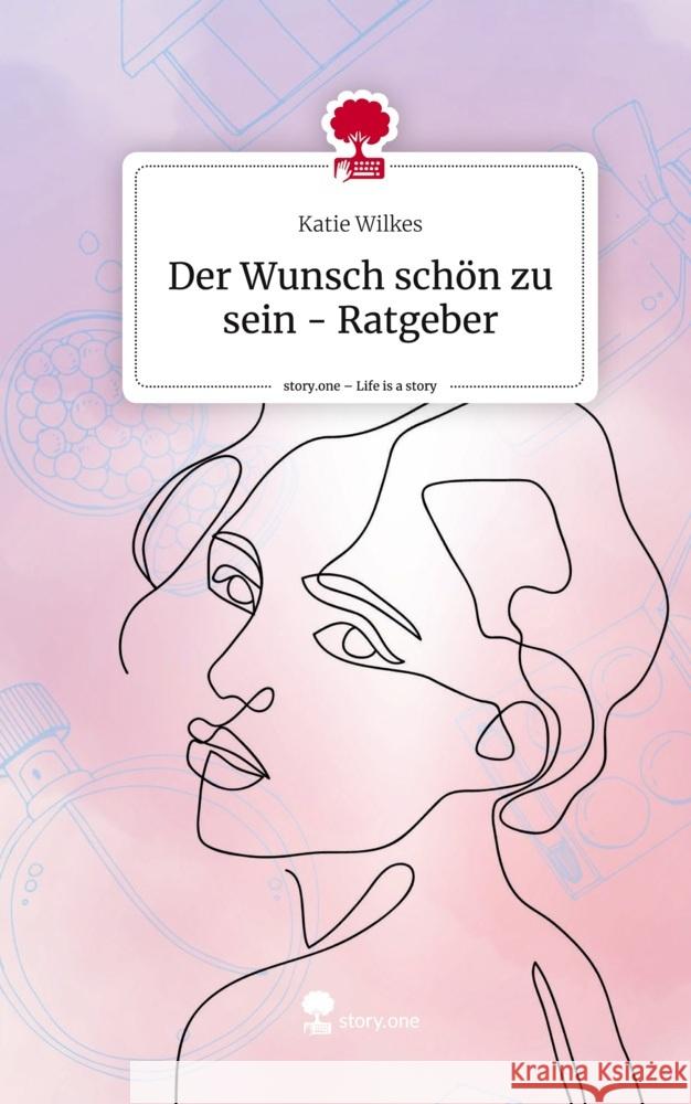 Der Wunsch schön zu sein - Ratgeber. Life is a Story - story.one Wilkes, Katie 9783711539557