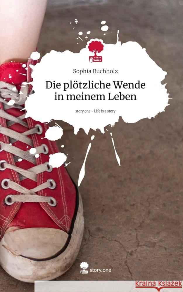 Die plötzliche  Wende in meinem Leben. Life is a Story - story.one Buchholz, Sophia 9783711540171