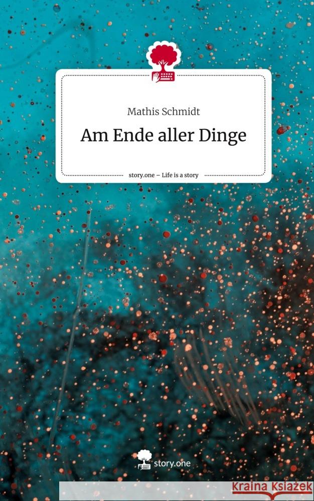 Am Ende aller Dinge. Life is a Story - story.one Schmidt, Mathis 9783711540263