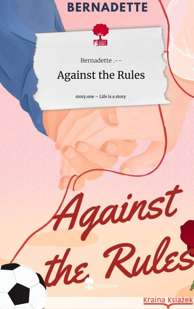 Against the Rules. Life is a Story - story.one .--, Bernadette 9783711543844