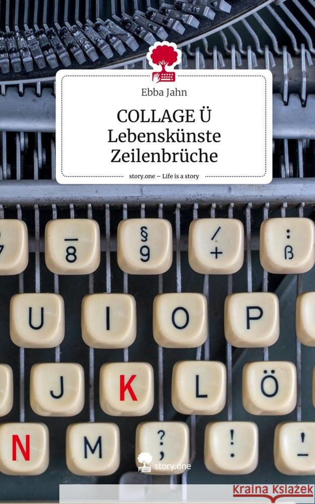 COLLAGE Ü  Lebenskünste Zeilenbrüche. Life is a Story - story.one Jahn, Ebba 9783711547583