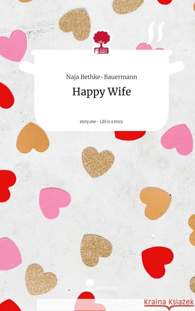 Happy Wife. Life is a Story - story.one Bethke-Bauermann, Naja 9783711547668