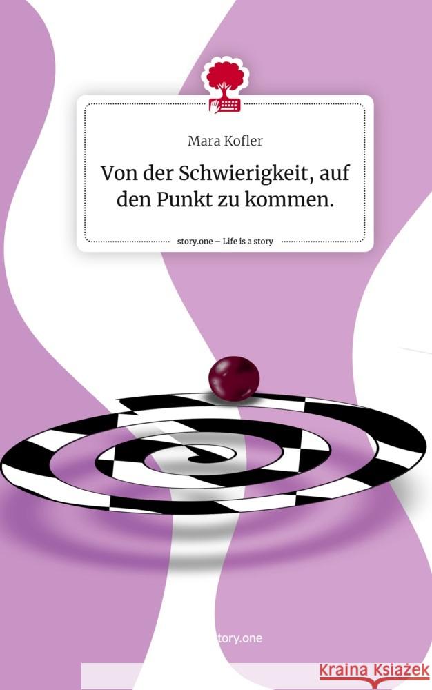 Von der Schwierigkeit, auf den Punkt zu kommen.. Life is a Story - story.one Kofler, Mara 9783711548979