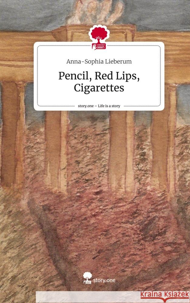 Pencil, Red Lips, Cigarettes. Life is a Story - story.one Lieberum, Anna-Sophia 9783711552327