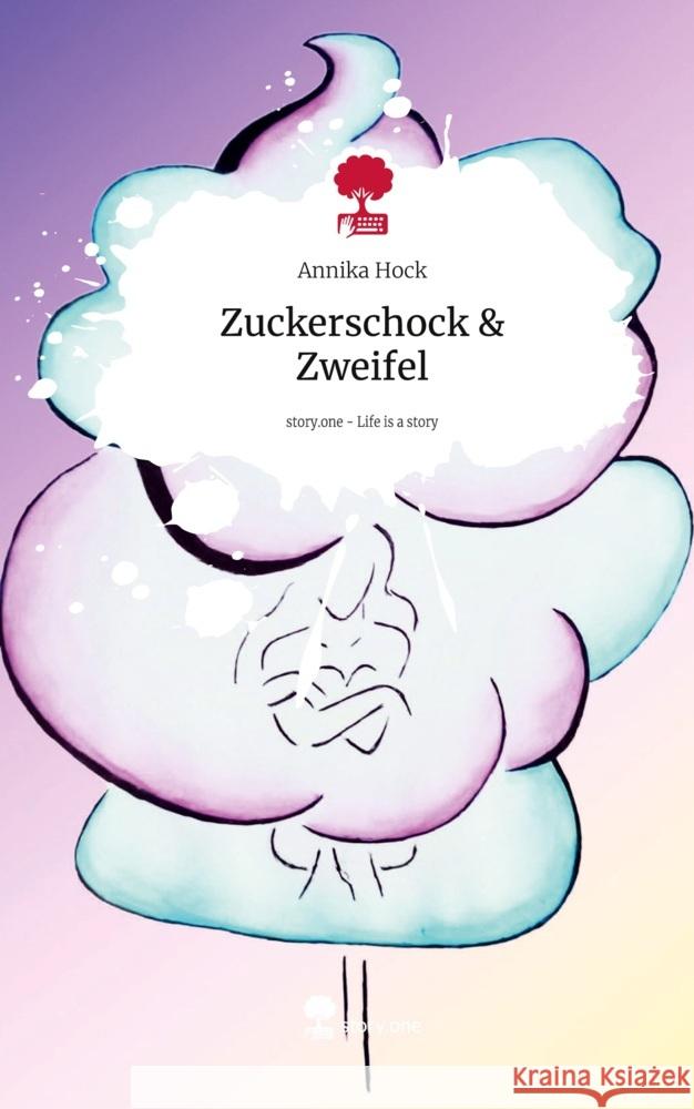 Zuckerschock & Zweifel. Life is a Story - story.one Hock, Annika 9783711552525