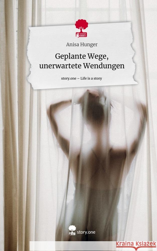 Geplante Wege,                    unerwartete Wendungen. Life is a Story - story.one Hunger, Anisa 9783711552600