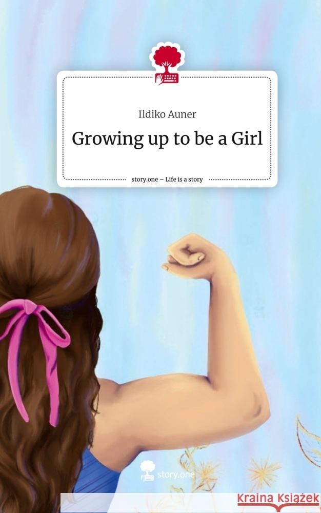 Growing up to be a Girl. Life is a Story - story.one Auner, Ildiko 9783711553102