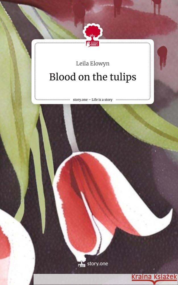 Blood on the tulips. Life is a Story - story.one Elowyn, Leila 9783711555144