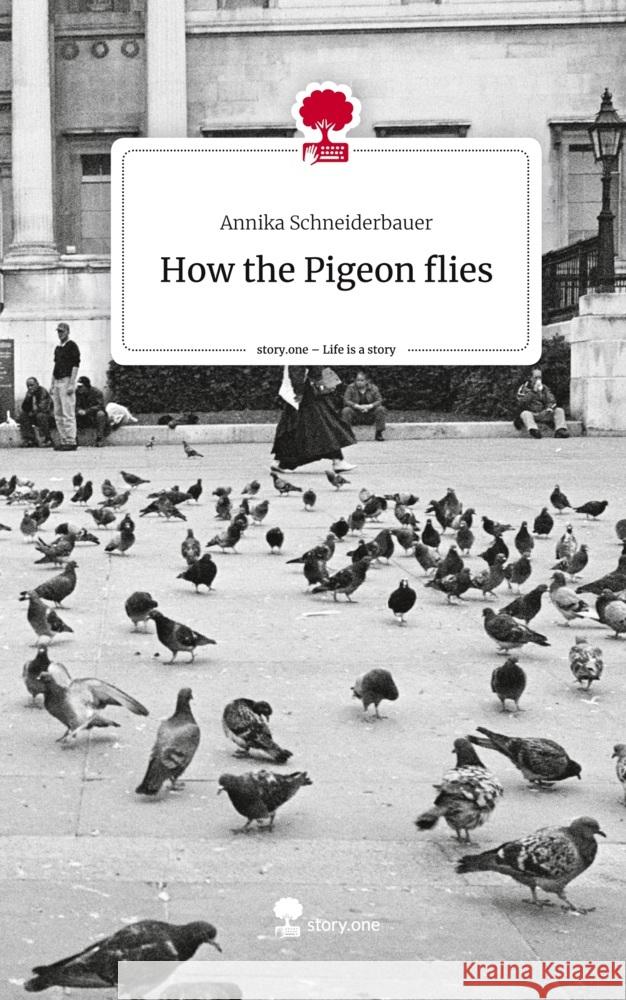 How the Pigeon flies. Life is a Story - story.one Schneiderbauer, Annika 9783711555809