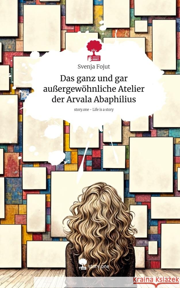 Das ganz und gar außergewöhnliche Atelier der Arvala Abaphilius. Life is a Story - story.one Fojut, Svenja 9783711559470