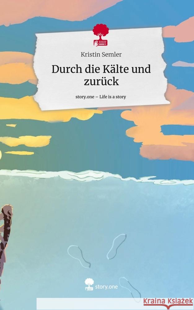 Durch die Kälte und zurück. Life is a Story - story.one Semler, Kristin 9783711560186