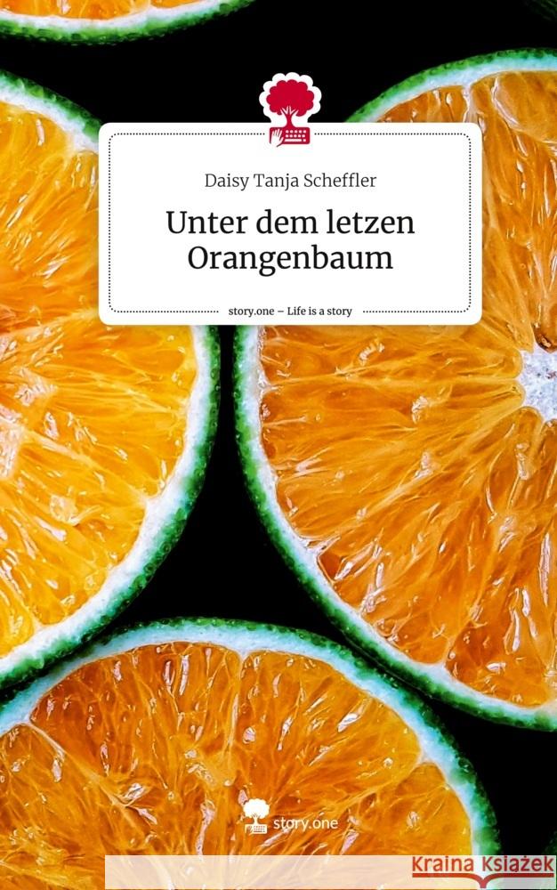 Unter dem letzen Orangenbaum. Life is a Story - story.one Scheffler, Daisy Tanja 9783711564122