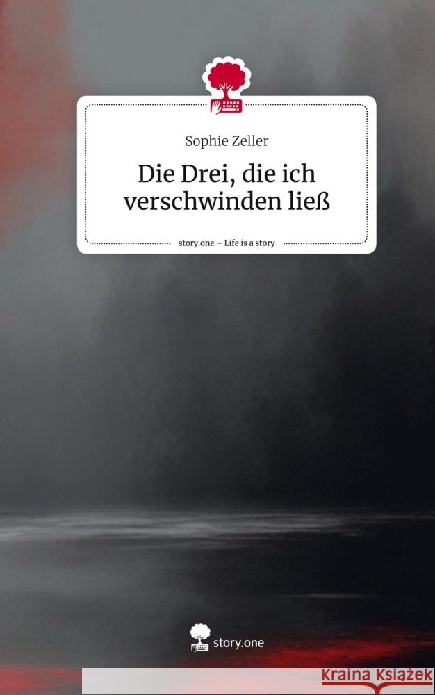 Die Drei, die ich verschwinden ließ. Life is a Story - story.one Zeller, Sophie 9783711564450