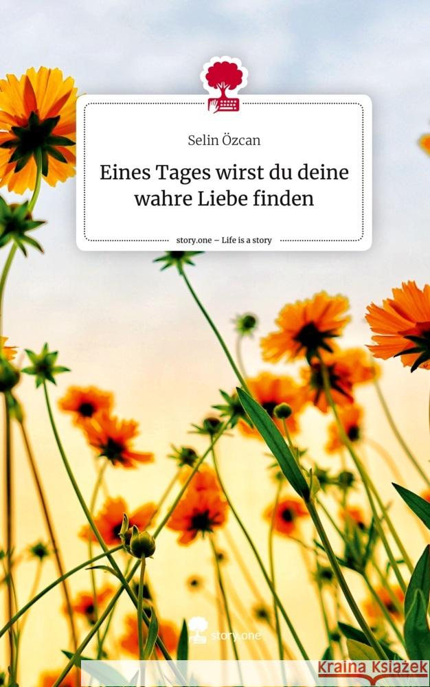 Eines Tages wirst du deine wahre Liebe finden. Life is a Story - story.one Özcan, Selin 9783711566546