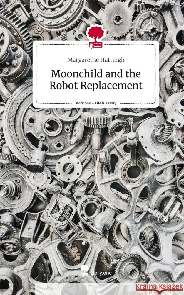 Moonchild and the Robot Replacement. Life is a Story - story.one Hattingh, Margarethe 9783711566683