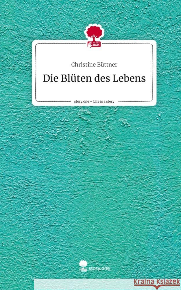 Die Blüten des Lebens. Life is a Story - story.one Büttner, Christine 9783711569400