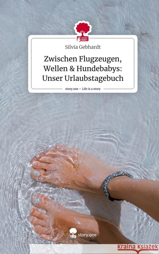 Zwischen Flugzeugen, Wellen & Hundebabys: Unser Urlaubstagebuch. Life is a Story - story.one Gebhardt, Silvia 9783711569417