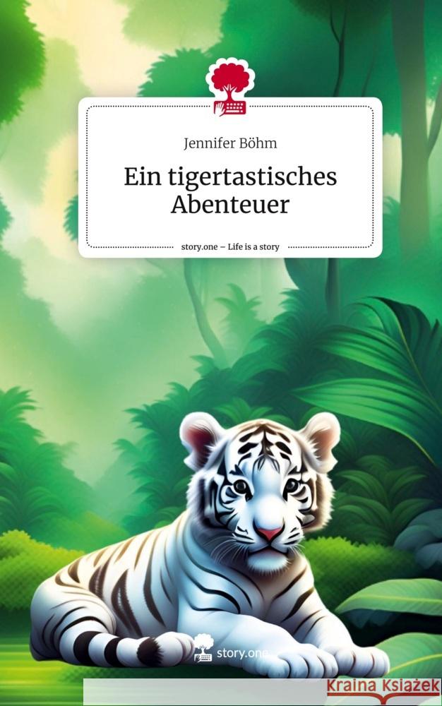 Ein tigertastisches Abenteuer. Life is a Story - story.one Böhm, Jennifer 9783711569431