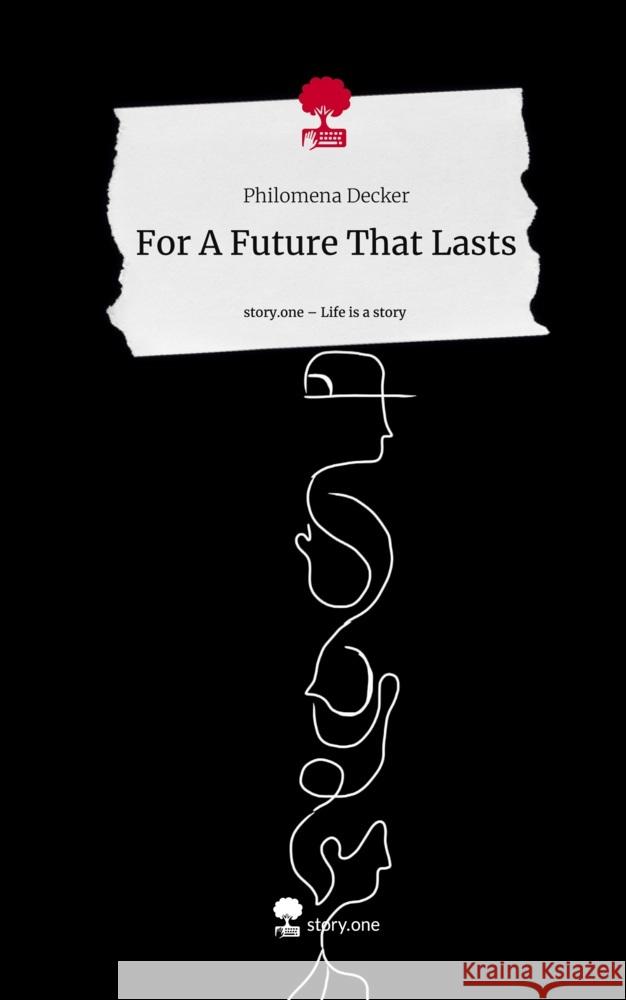 For A Future That Lasts. Life is a Story - story.one Decker, Philomena 9783711572684