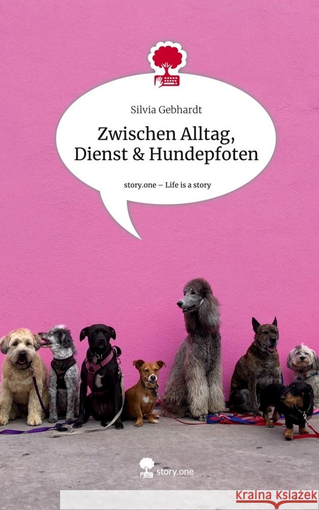 Zwischen Alltag, Dienst & Hundepfoten. Life is a Story - story.one Gebhardt, Silvia 9783711573216