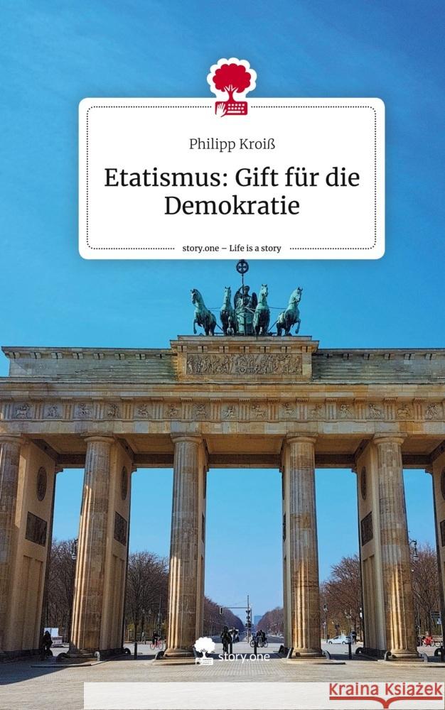 Etatismus: Gift für die Demokratie. Life is a Story - story.one Kroiß, Philipp 9783711574473