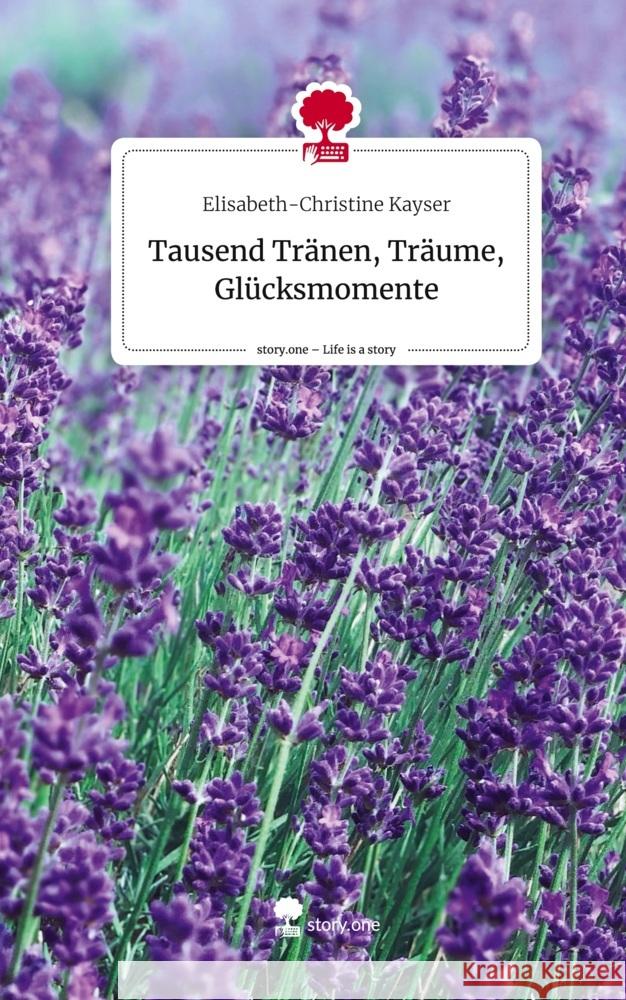 Tausend Tränen, Träume, Glücksmomente. Life is a Story - story.one Kayser, Elisabeth-Christine 9783711575043