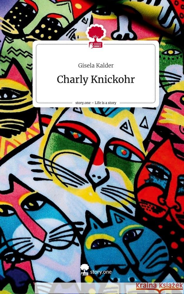 Charly Knickohr. Life is a Story - story.one Kalder, Gisela 9783711575944