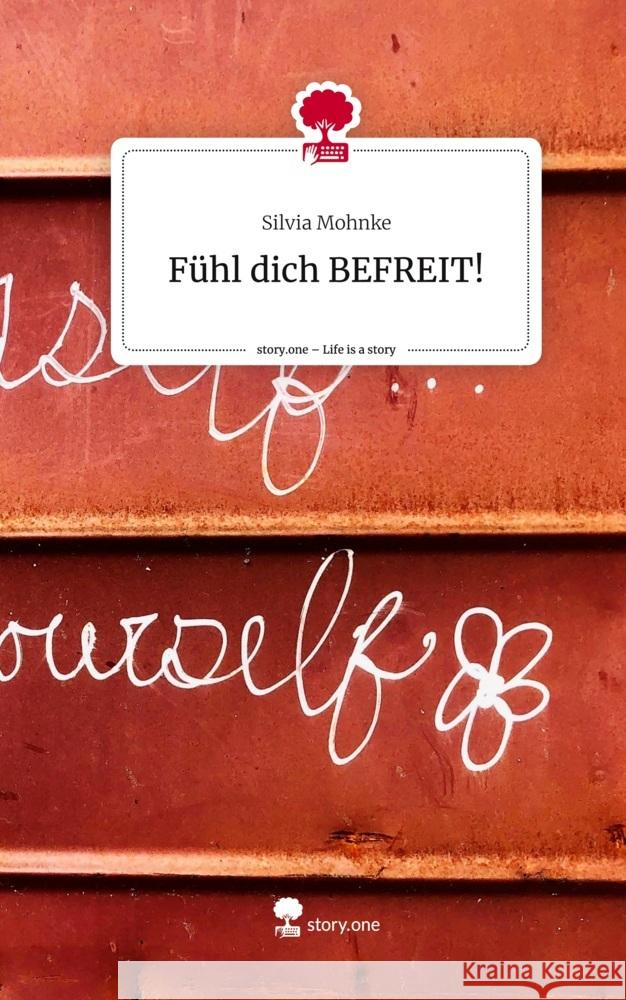 Fühl dich BEFREIT!. Life is a Story - story.one Mohnke, Silvia 9783711576644