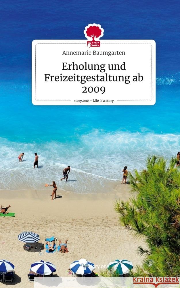 Erholung und Freizeitgestaltung ab 2009. Life is a Story - story.one Baumgarten, Annemarie 9783711583550